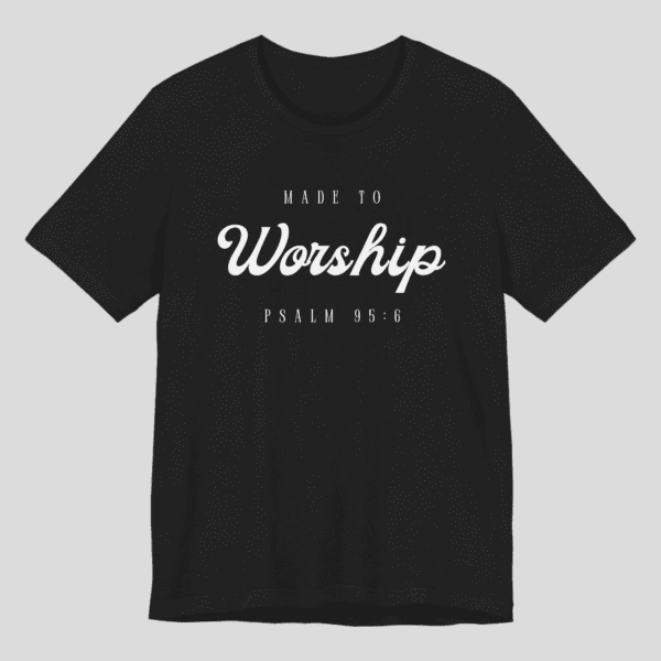Made to Worship T-Shirt – Psalm 95:6 Christian Tee